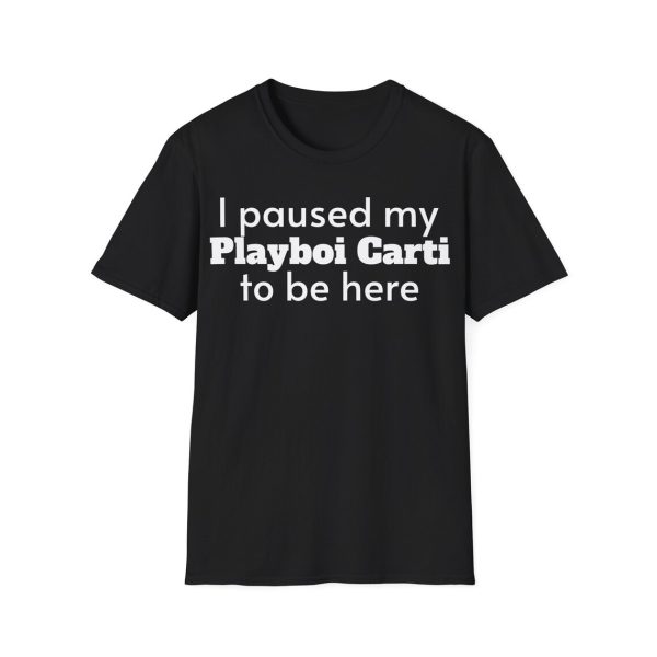 I paused my Playboi Carti to be here funny Unisex T-shirt